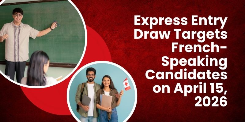 Express Entry Draw Targets French-Speaking Candidates on April 15, 2026