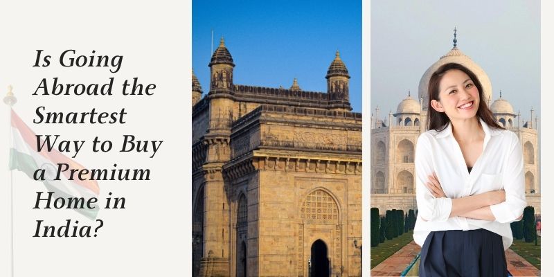 Is Going Abroad the Smartest Way to Buy a Premium Home in India?