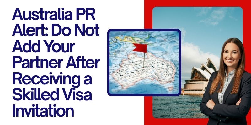 Australia PR Alert: Do Not Add Your Partner After Receiving a Skilled Visa Invitation